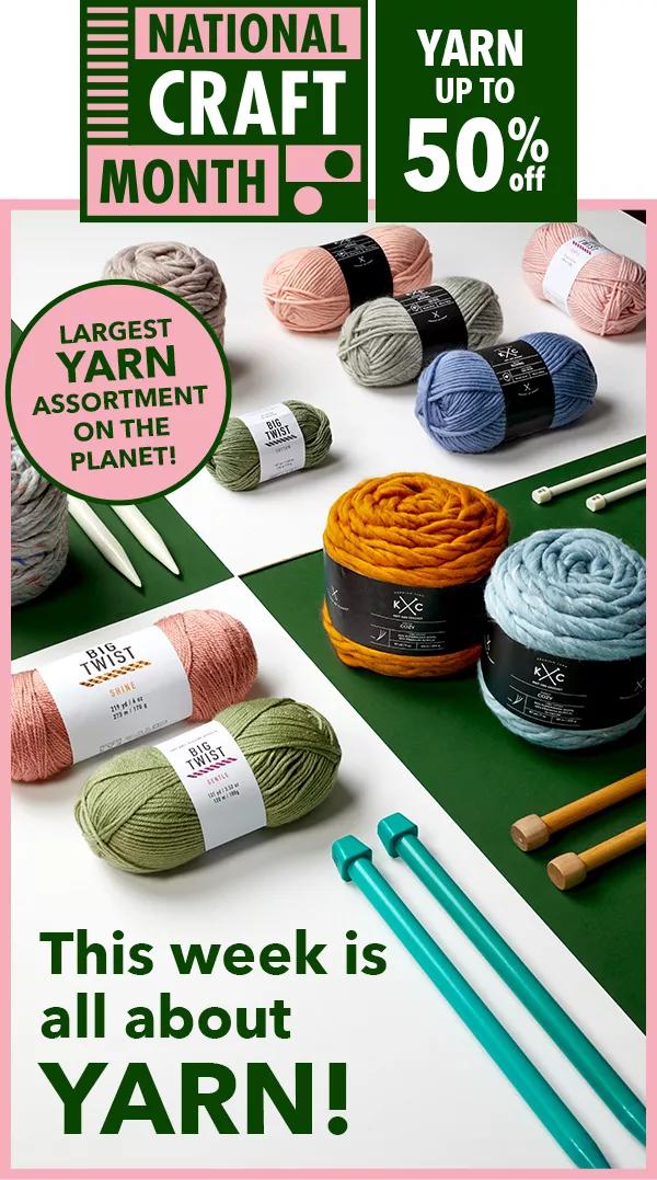 National Craft Month Yarn Up to 50% off This week is all about YARN! 