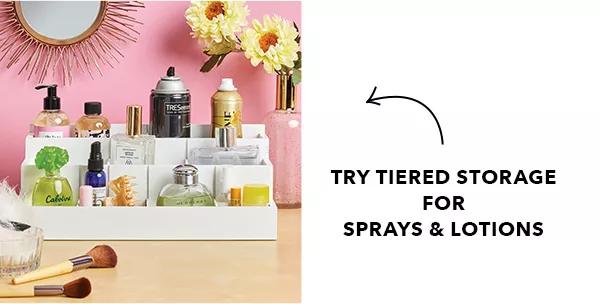 Try tiered storage for sprays and lotions.