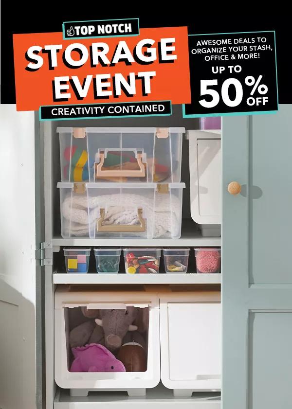  Top Notch Storage Event. Creativity Contained. Awesome deals to organize your stash, office and more! Up to 50% off.