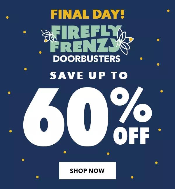 Final Day! Firefly Frenzy Doorbusters. Save up to 60% off. Shop now.