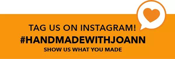 Tag us on Instagram! #handmadewithjoann. Show us what you made.