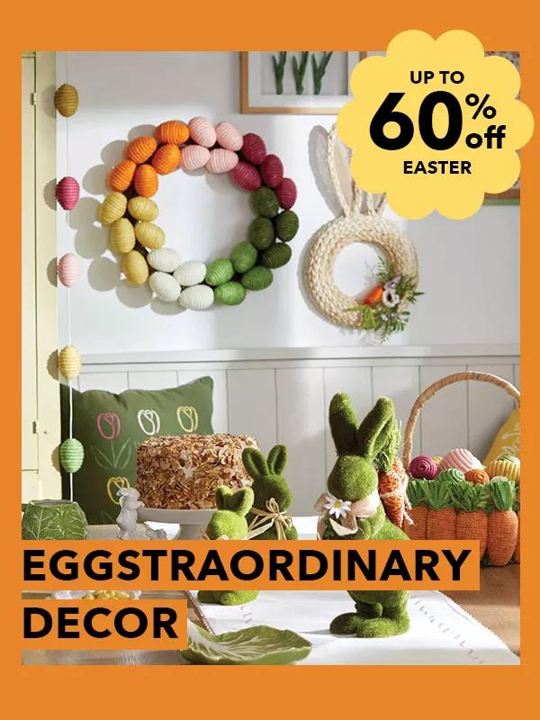 Eggstraordinary Decor. Up to 60% off Easter.