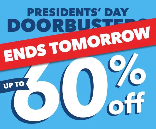 Presidents' Day Doorbusters. Ends Tomorrow. Up to 60% off.