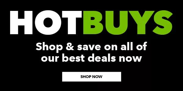 Hot Buys. Shop and save on all of our best deals now. Show now.