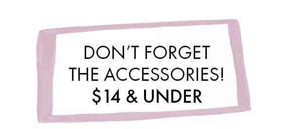 Don't forget the accessories! $14 and under