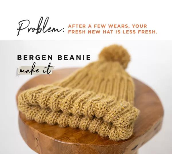 Problem: after a few wears, your fresh new hat is less fresh. Bergen Beanie. Make it.