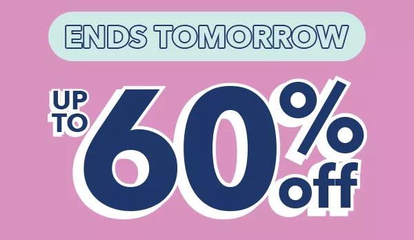  Ends Tomorrow Up to 60% off SHOP NOW