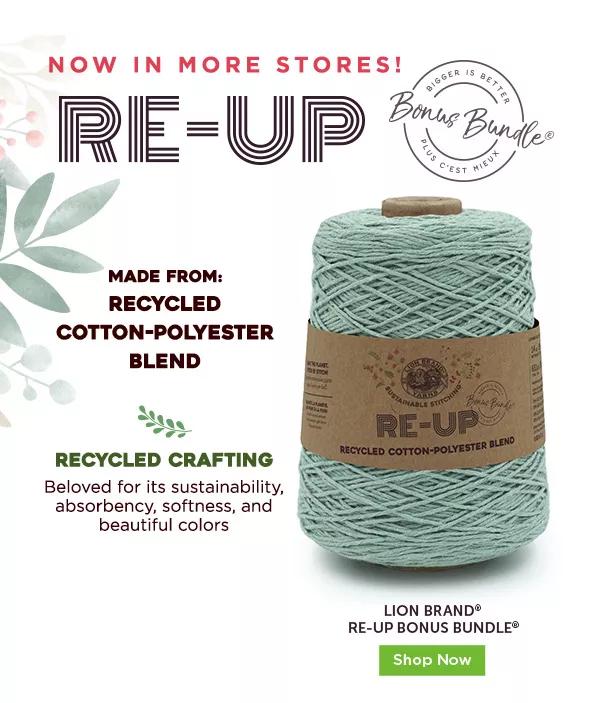 Now in more stores! Re-up. Bigger is better bonus bundle. Plus c'est hiuex. Made from recycled cotton-polyester blend. Recycled crafting beloved for its sustainability, absorbency, softness, and beautiful colors. Lion Brand Re-Up Bonus Bundle. Shop Now.