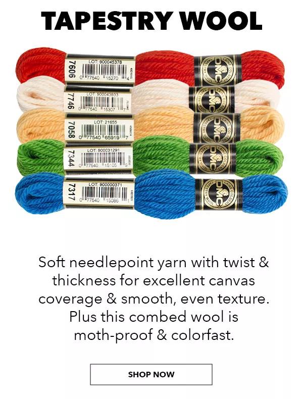 Tapestry Wool. Soft needlepoint yarn with twist and thickness for excellent canvas coverage and smooth, even texture. Plus this combed wool is moth-proof and colorfast. SHOP NOW