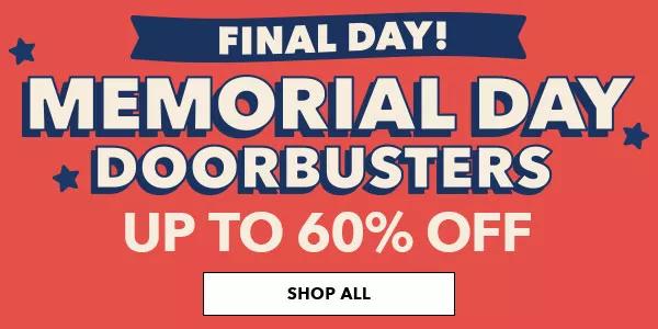 Final Day! Memorial Day Doorbusters. Up to 60% off. SHOP ALL.