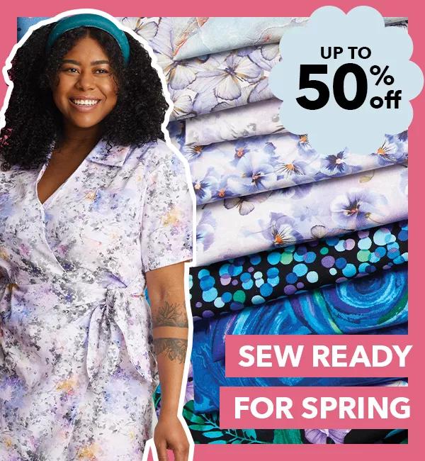 Up to 50% off. Sew ready for spring.