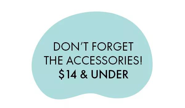 Don't forget the accessories! $14 and under.