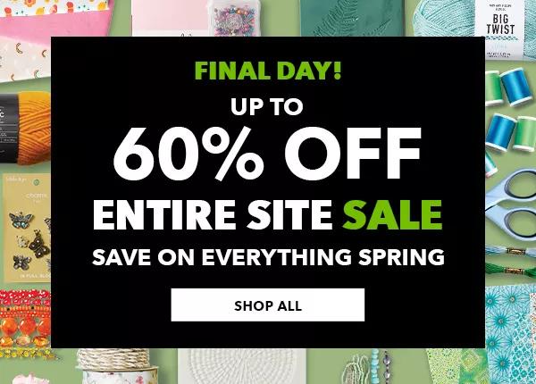 Final Day! Up to 60% off ENTIRE SITE SALE Save on everything spring SHOP ALL