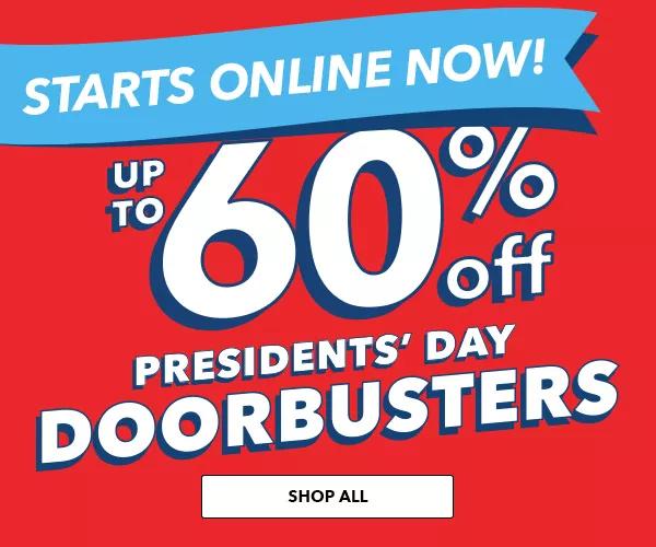 Starts Online Now! Up to 60% off Presidents' Day Doorbusters Shop All 