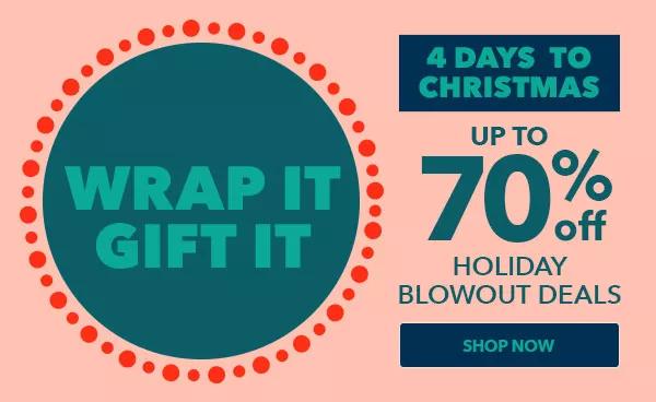 4 Days to Christmas. Wrap It, Gift IT. Up to 70% off Holiday Blowout Deals. SHOP NOW.