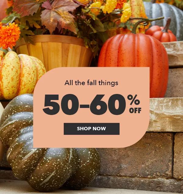 All the fall things 50% to 60% off. Shop Now.