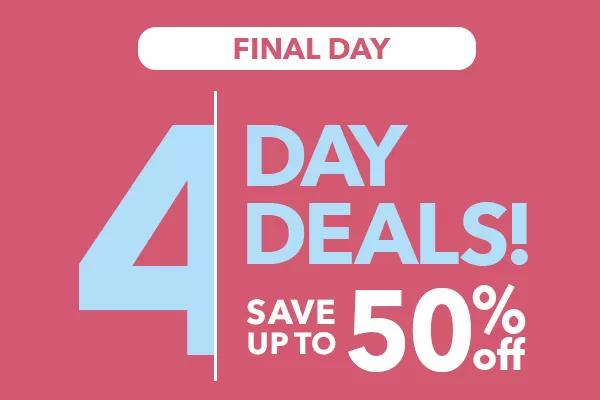 Final day! 4 Day Deals! Save up to 50% off.