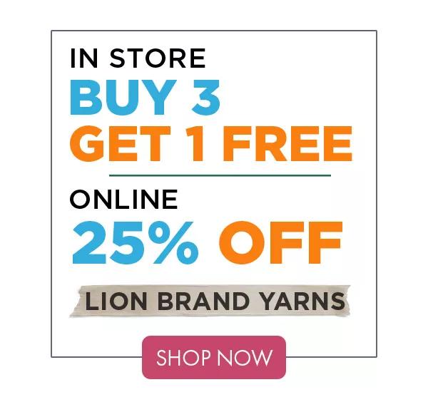 In store buy 3 get 1 free. Online 25% off Lion Brand Yarns. Shop Now.