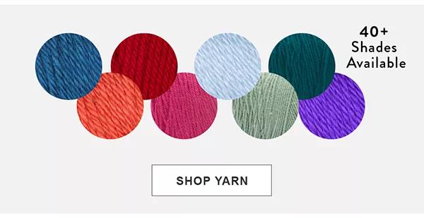 40+ Shades Available SHOP Yarn