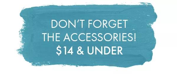 Don't forget the accessories! $14 and under.