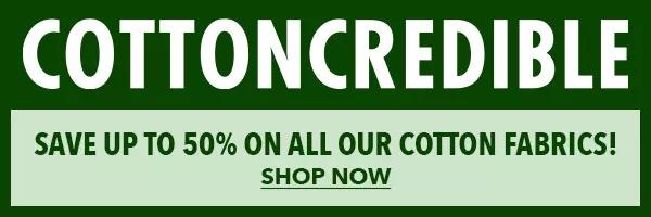 Cottoncredible. Save up to 50% on all our cotton fabrics! SHOP NOW