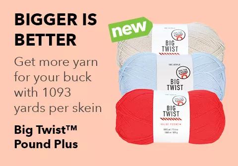 Bigger is better. Get more yarn for your buck with 1093 yards per skein. Big Twist Pound Plus