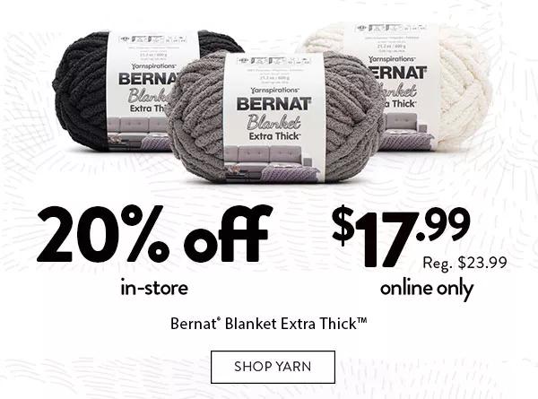 Bernat Blanket Extra Thick 20% off in-store. $17.99 online. SHOP YARN.