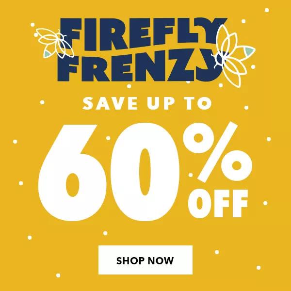 Firefly Frenzy. Save up to 60% off. Shop Now!