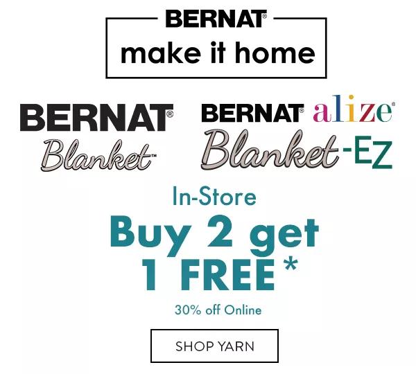 Bernat Make It Home. Bernat Blanket. Bernat Alize Blanket-EZ. In-Store Deal. Buy 2 Get 1 Free*. 30% off Online. SHOP YARN.