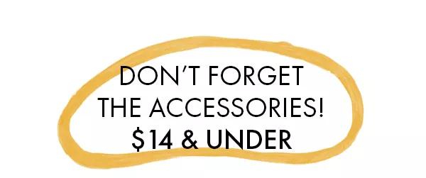 Don't forget the accessories! $14 & under