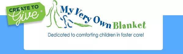 Create to Give. My Very Own Blanket. Dedicated to comforting children in foster care!