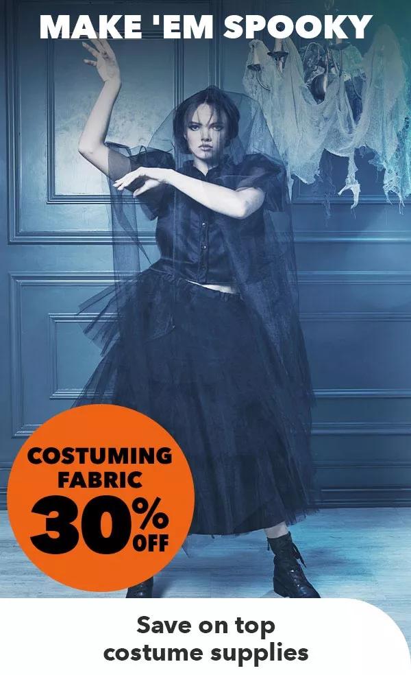 Make 'em spooky. Costuming fabric 30% off. Save on top costume supplies.