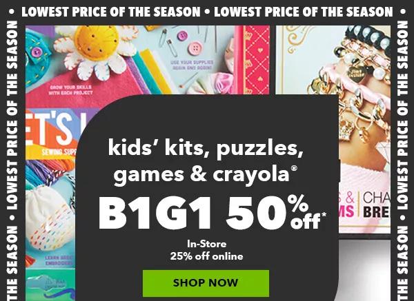 Kids' Kits, Puzzles, Games and Crayola. B1G1 50% off In-Store. 25% off online. Lowest Price of the Season. SHOP NOW.