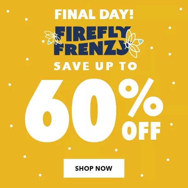 Firefly Frenzy FINAL DAY! Save up to 60% off. Shop Now!