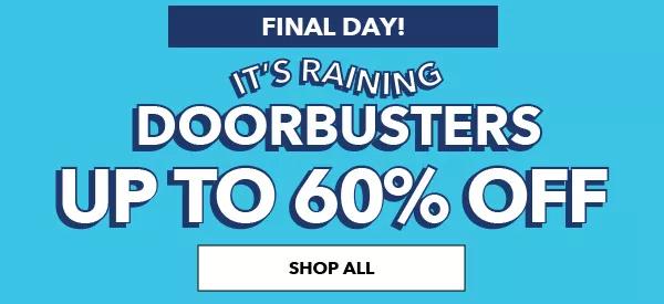 FINAL DAY! It's Raining Doorbusters. Up to 60% off. SHOP ALL.