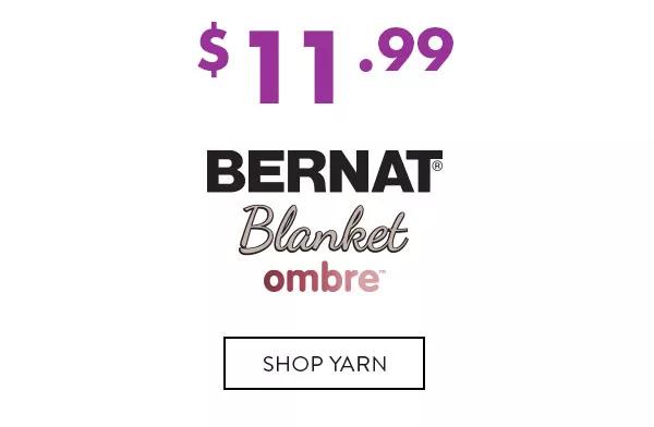 $11.99 Bernat Blanket Ombre. SHOP YARN.