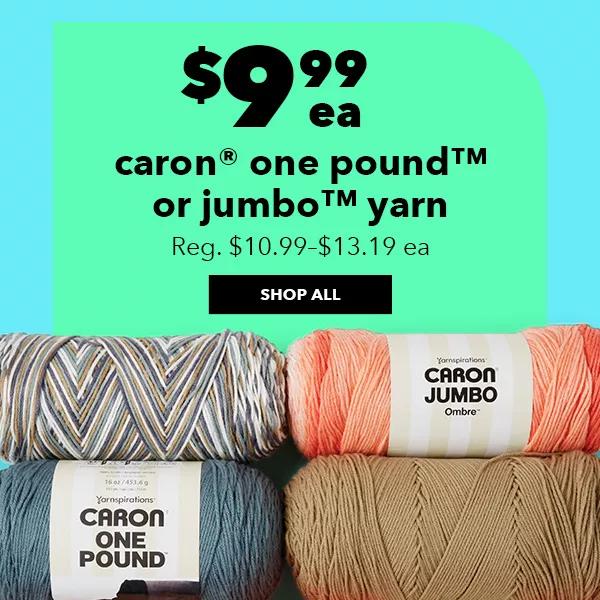 $9.99 each. Caron One Pound or Jumbo Yarn. Reg. $10.99 to $13.19 each. SHOP ALL.