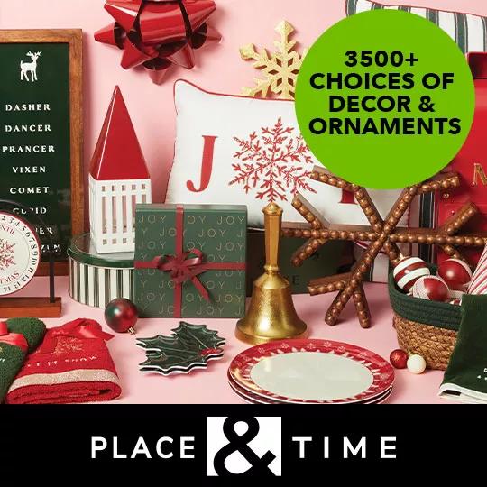 3500+ Choices of Decor & Ornaments. Place and Time Holiday Decor.