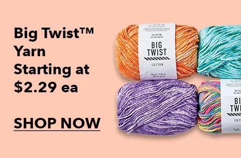 Big Twist Yarn. Starting at $2.29 ea. SHOP NOW.