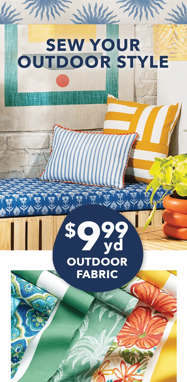  Sew your outdoor style! Outdoor Fabric $9.99 per yard. Shop now!