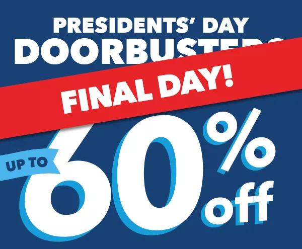 President's Day Doorbusters. Final Day. Save up to 60% off.