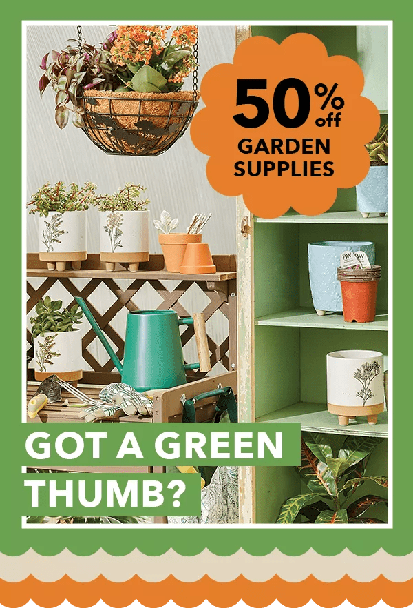 40% off Garden Supplies. Got a Green Thumb?