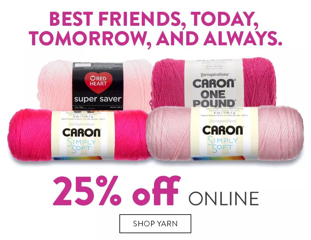 Best Friends, Today, Tomorrow, and Always. 25% off online. SHOP YARN