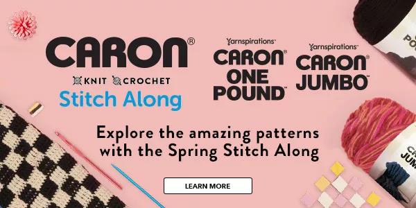 Caron Stitch Along. Explore the amazing patterns with the Spring Stitch Along. LEARN MORE.