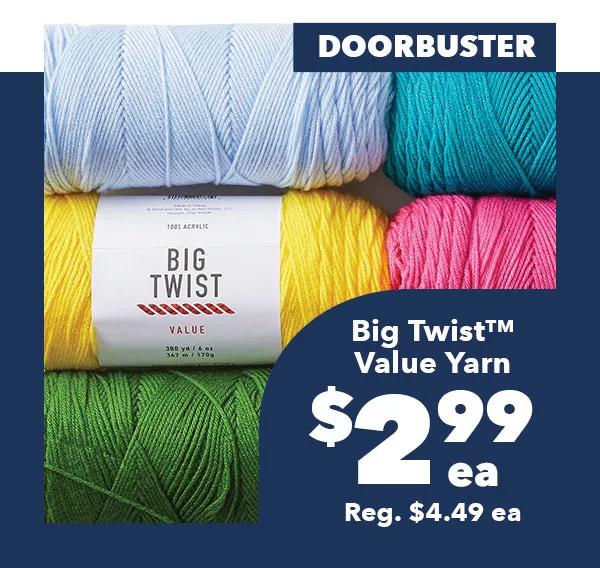 Doorbuster. Big Twist Value Yarn. $2.99 ea. Reg. $4.49 ea. 