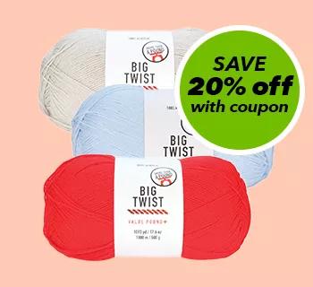 BIGGER IS BETTER. Get more yarn for your buck with 1000+ yards per skein. Big Twist Pound Plus. Save 20% off with coupon