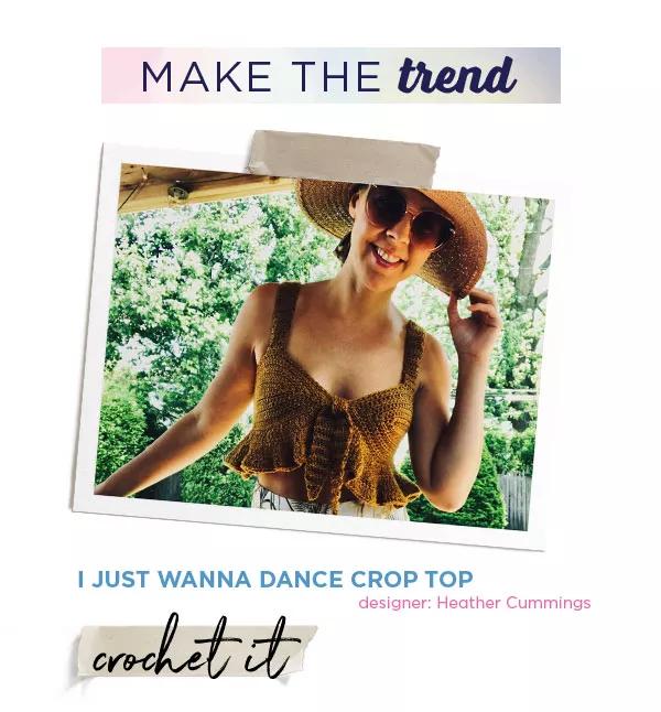 Make the trend. I just wanna dance crop top. Designer: Heather Cummings. CROCHET IT