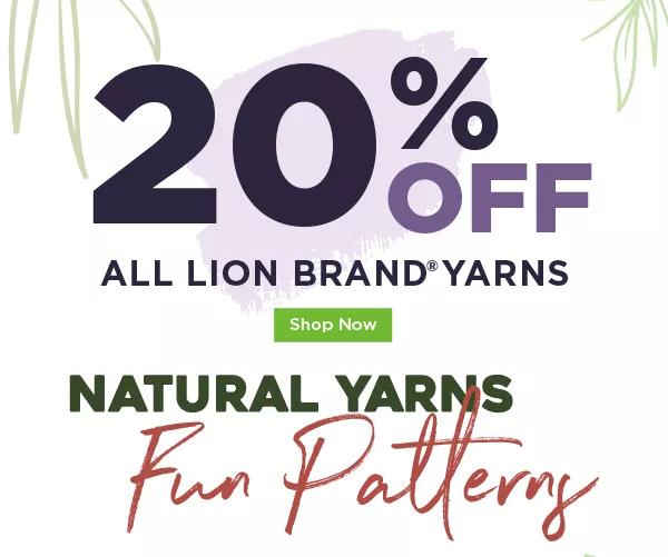 20% off All Lion Brand Yarns. SHOP NOW! Natural Yarns. Fun Patterns.