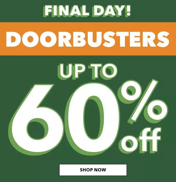 Final Day! Doorbusters up to 60% off. SHOP NOW.