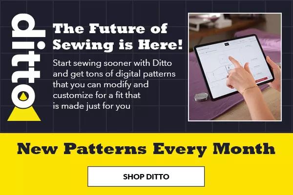 Ditto. The Future of Sewing is Here! Start sewing sooner with Ditto and get tons of digital patterns that you can modify and customize for a fit that is made just for you. New Patterns Every Month. Shop Ditto.